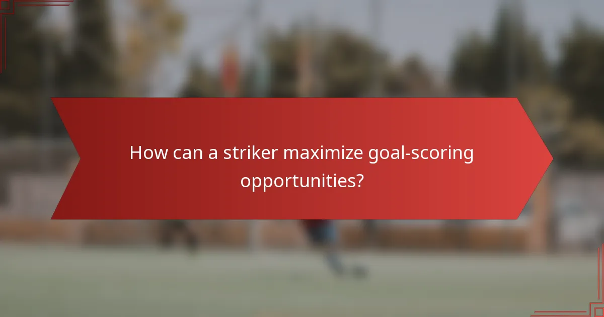 How can a striker maximize goal-scoring opportunities?