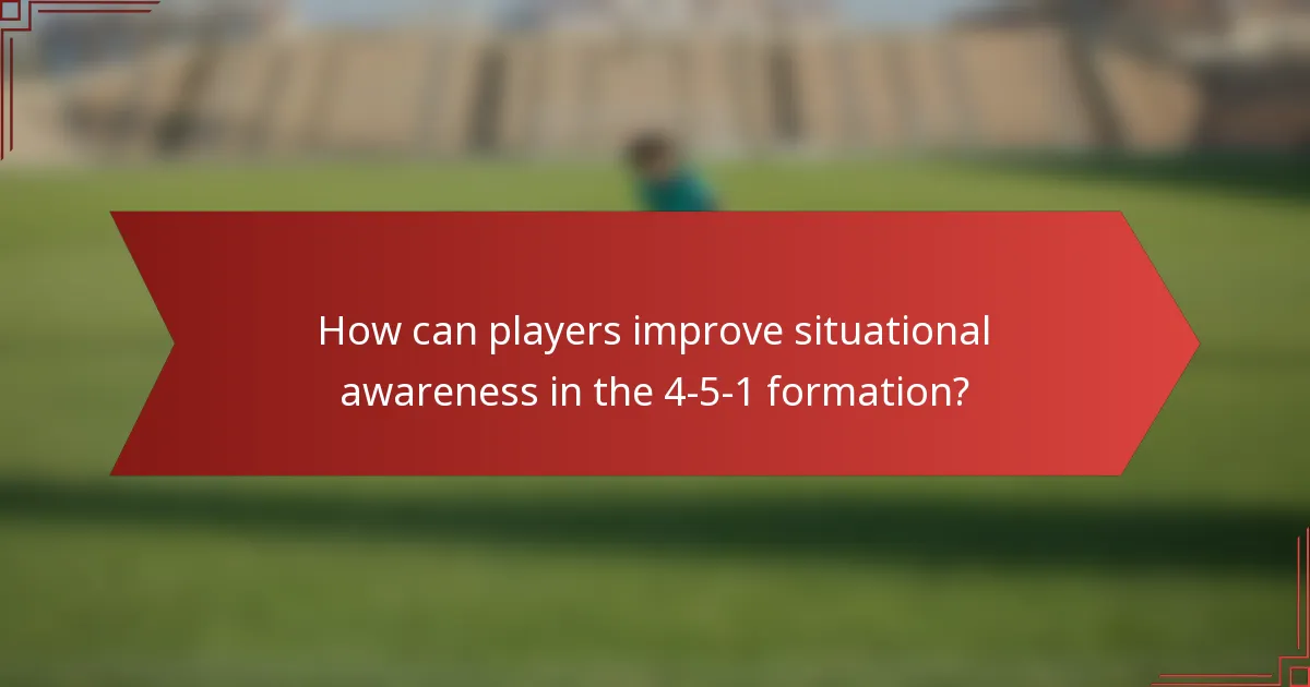 How can players improve situational awareness in the 4-5-1 formation?