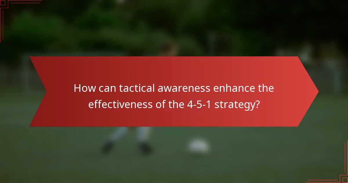 How can tactical awareness enhance the effectiveness of the 4-5-1 strategy?