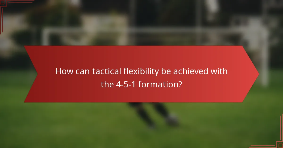 How can tactical flexibility be achieved with the 4-5-1 formation?