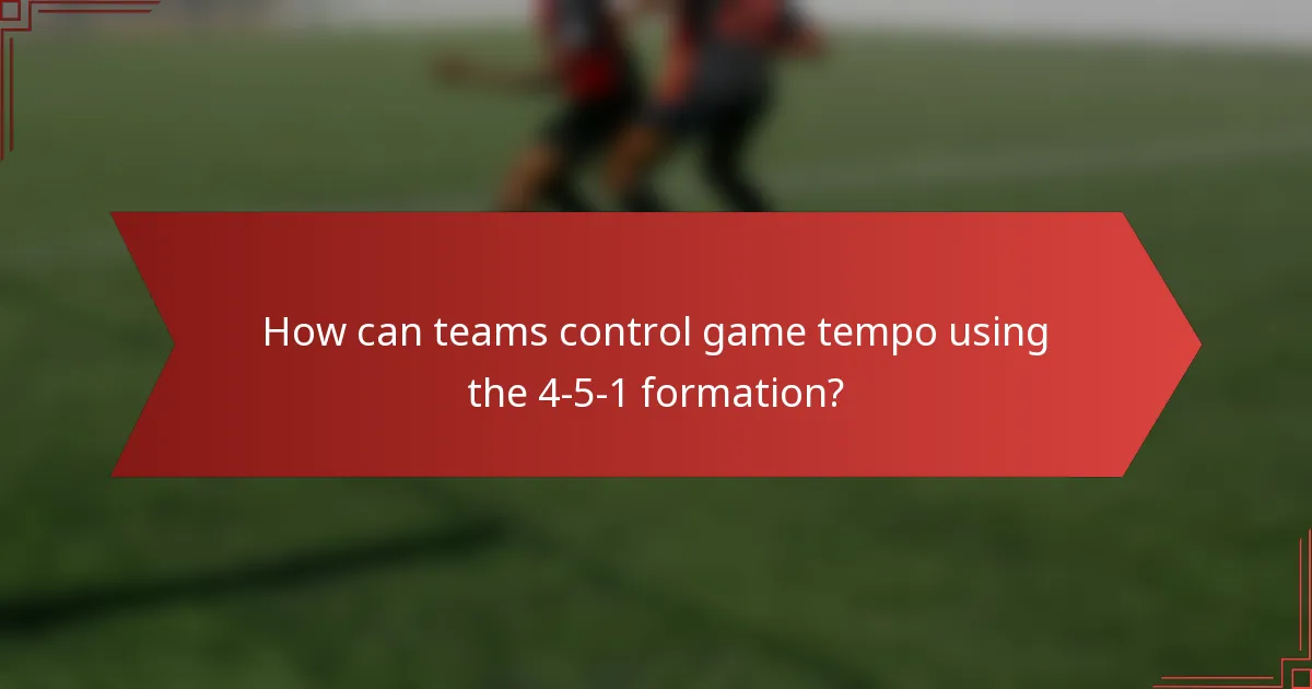 How can teams control game tempo using the 4-5-1 formation?