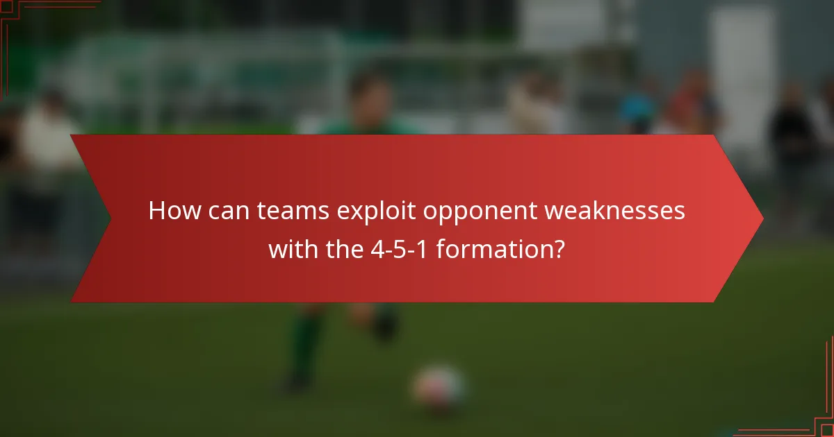 How can teams exploit opponent weaknesses with the 4-5-1 formation?