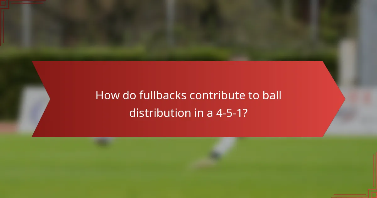 How do fullbacks contribute to ball distribution in a 4-5-1?