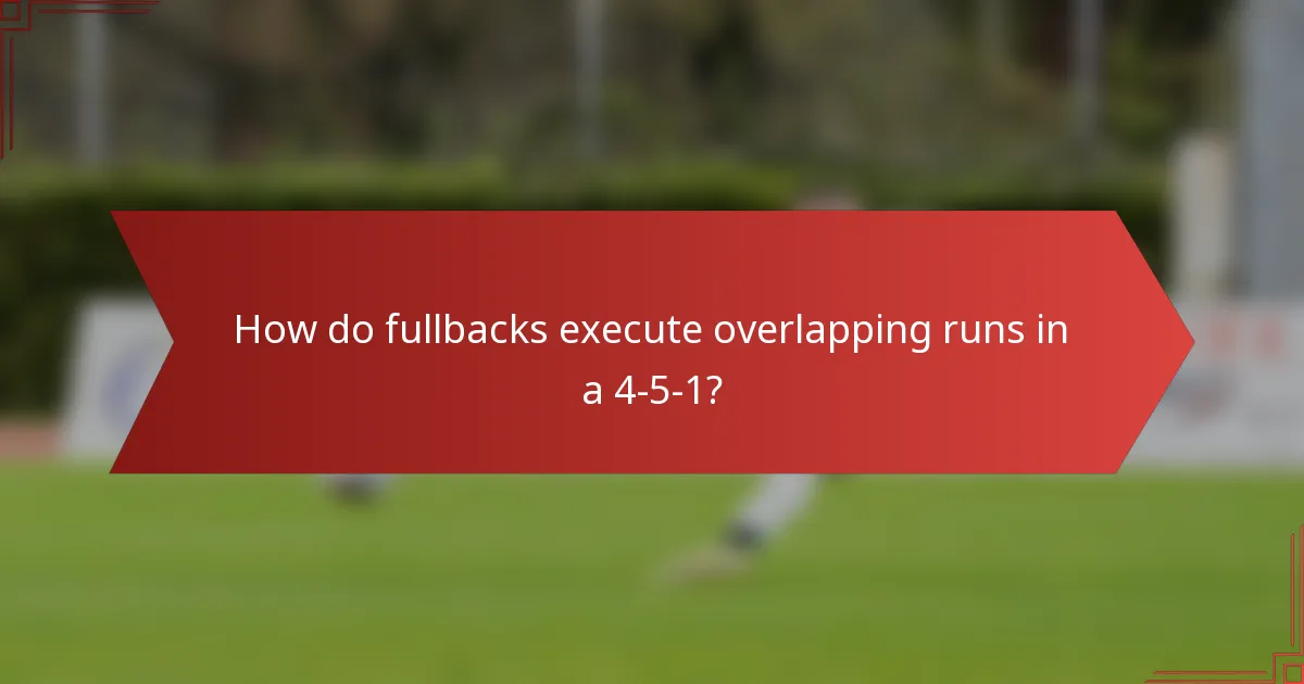 How do fullbacks execute overlapping runs in a 4-5-1?
