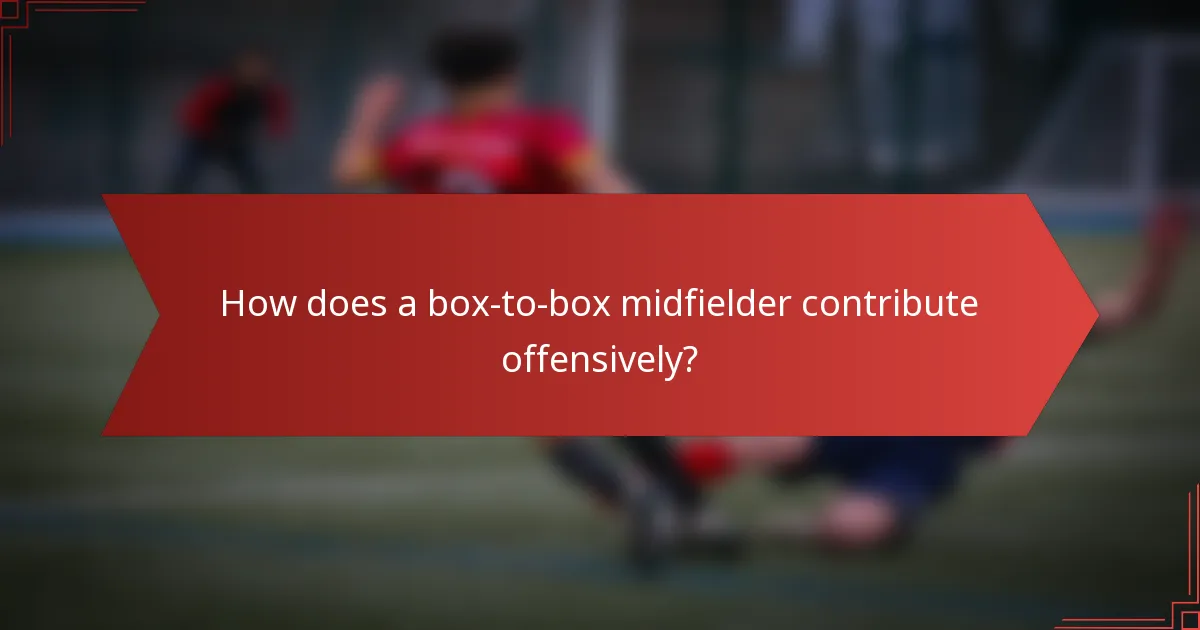 How does a box-to-box midfielder contribute offensively?
