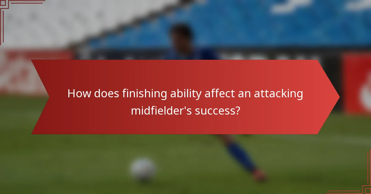 How does finishing ability affect an attacking midfielder's success?