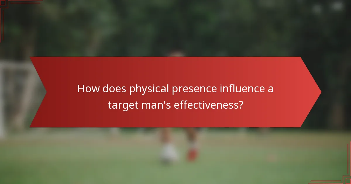 How does physical presence influence a target man's effectiveness?