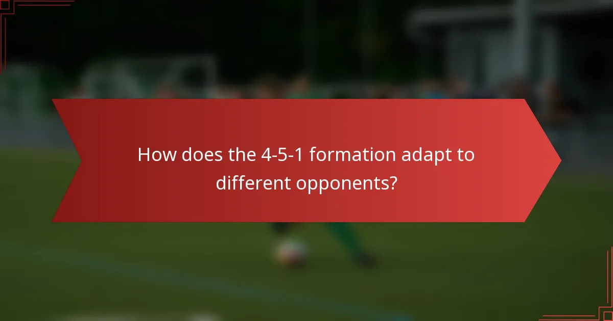 How does the 4-5-1 formation adapt to different opponents?