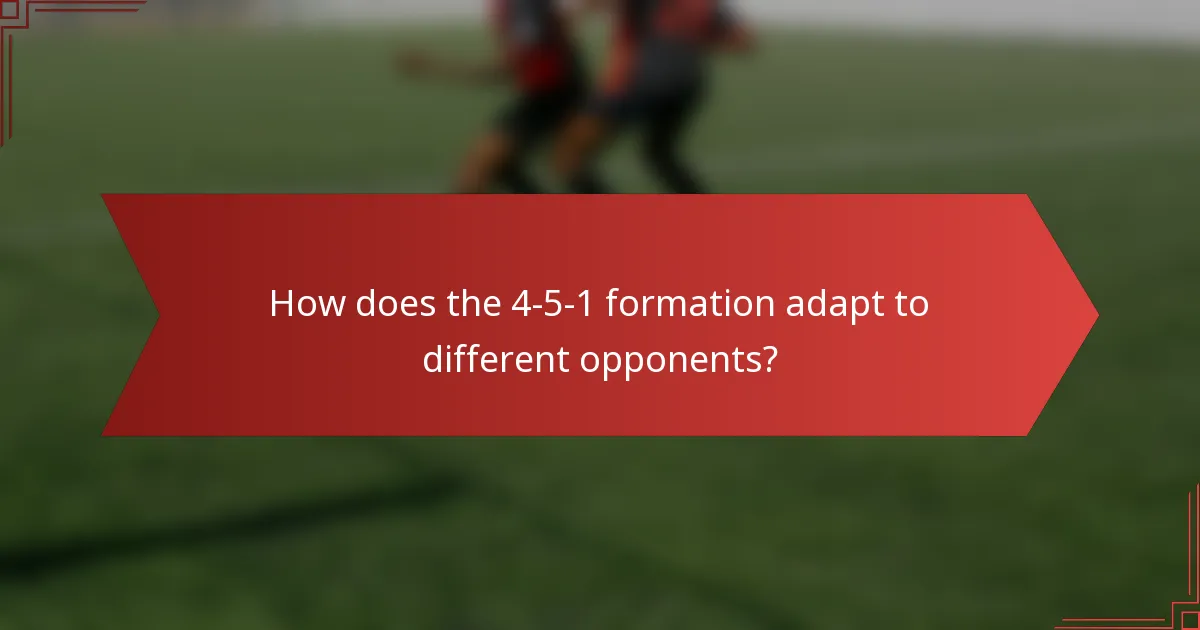 How does the 4-5-1 formation adapt to different opponents?