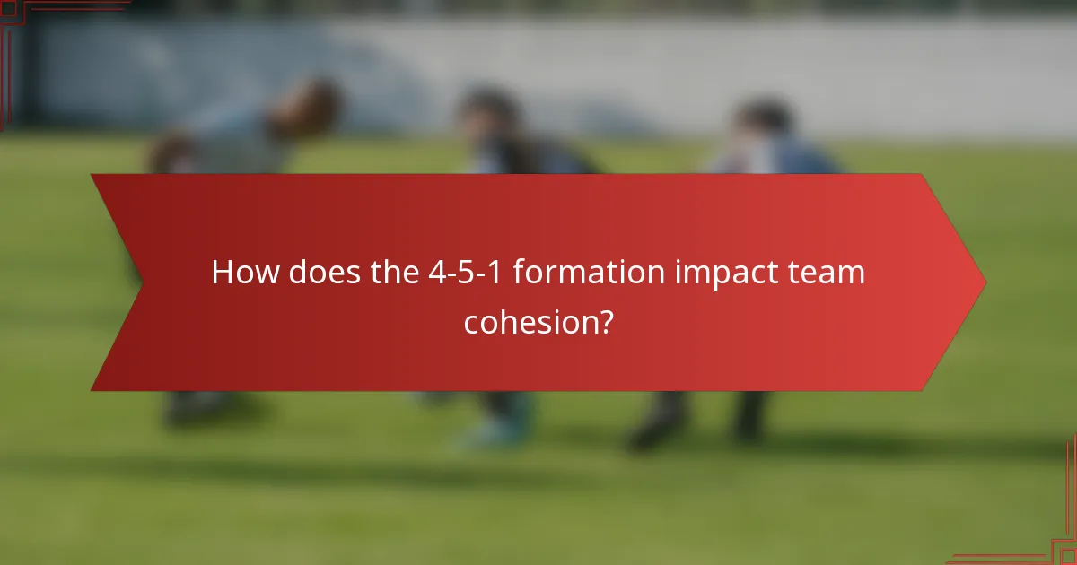 How does the 4-5-1 formation impact team cohesion?