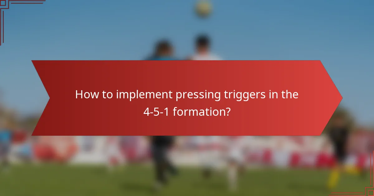 How to implement pressing triggers in the 4-5-1 formation?