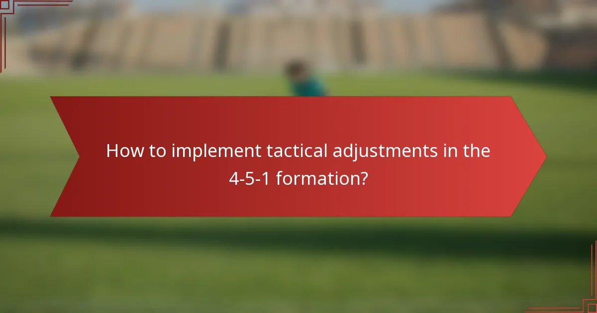 How to implement tactical adjustments in the 4-5-1 formation?