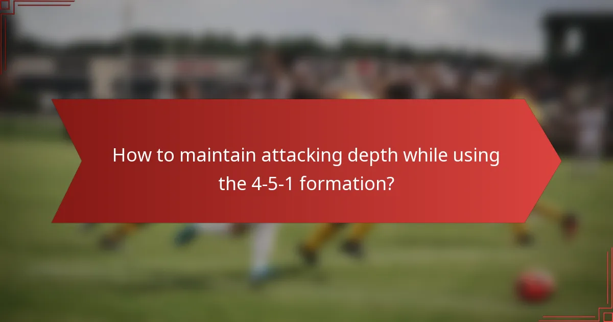 How to maintain attacking depth while using the 4-5-1 formation?