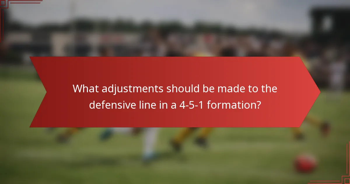 What adjustments should be made to the defensive line in a 4-5-1 formation?