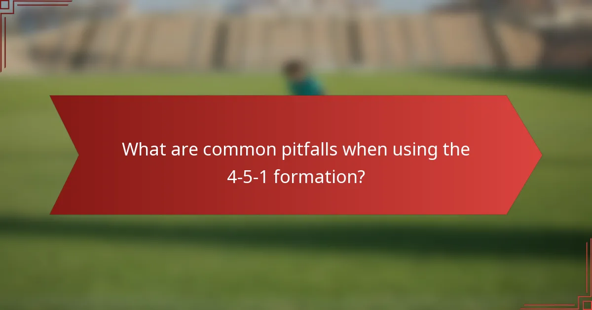 What are common pitfalls when using the 4-5-1 formation?