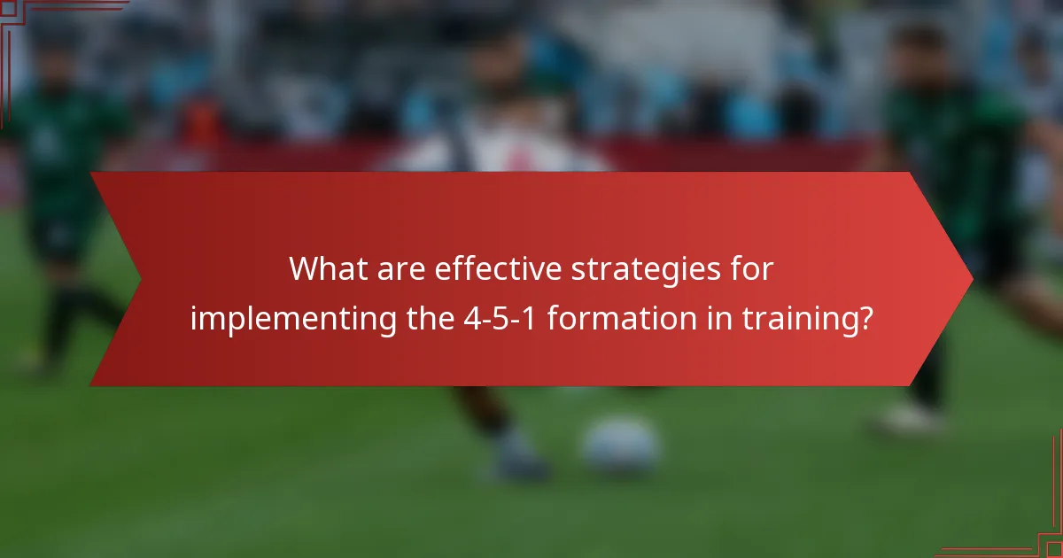 What are effective strategies for implementing the 4-5-1 formation in training?