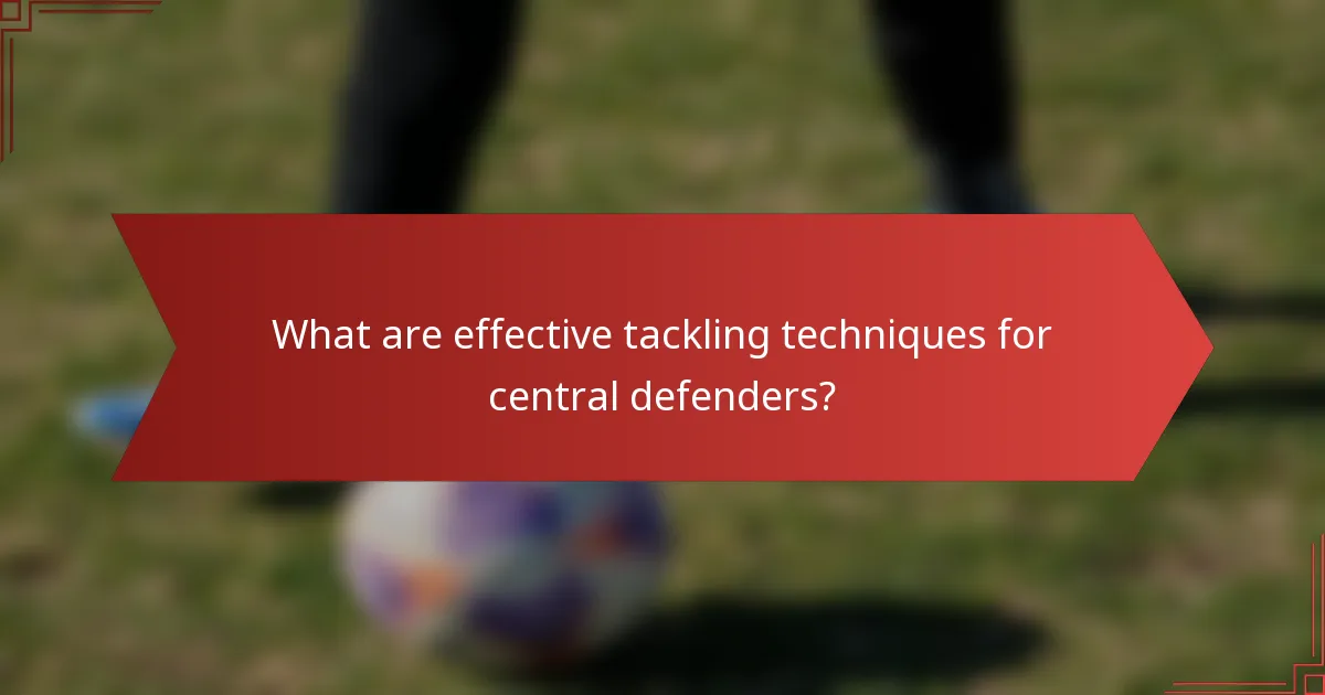 What are effective tackling techniques for central defenders?