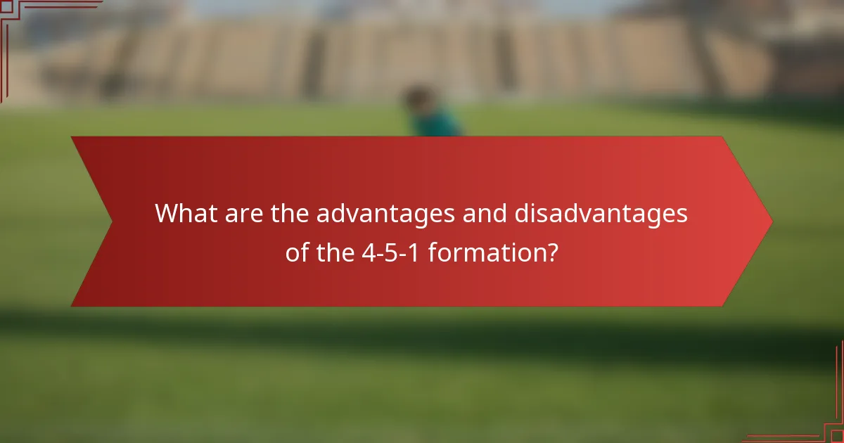 What are the advantages and disadvantages of the 4-5-1 formation?