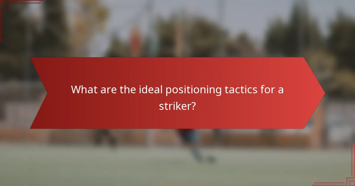 What are the ideal positioning tactics for a striker?