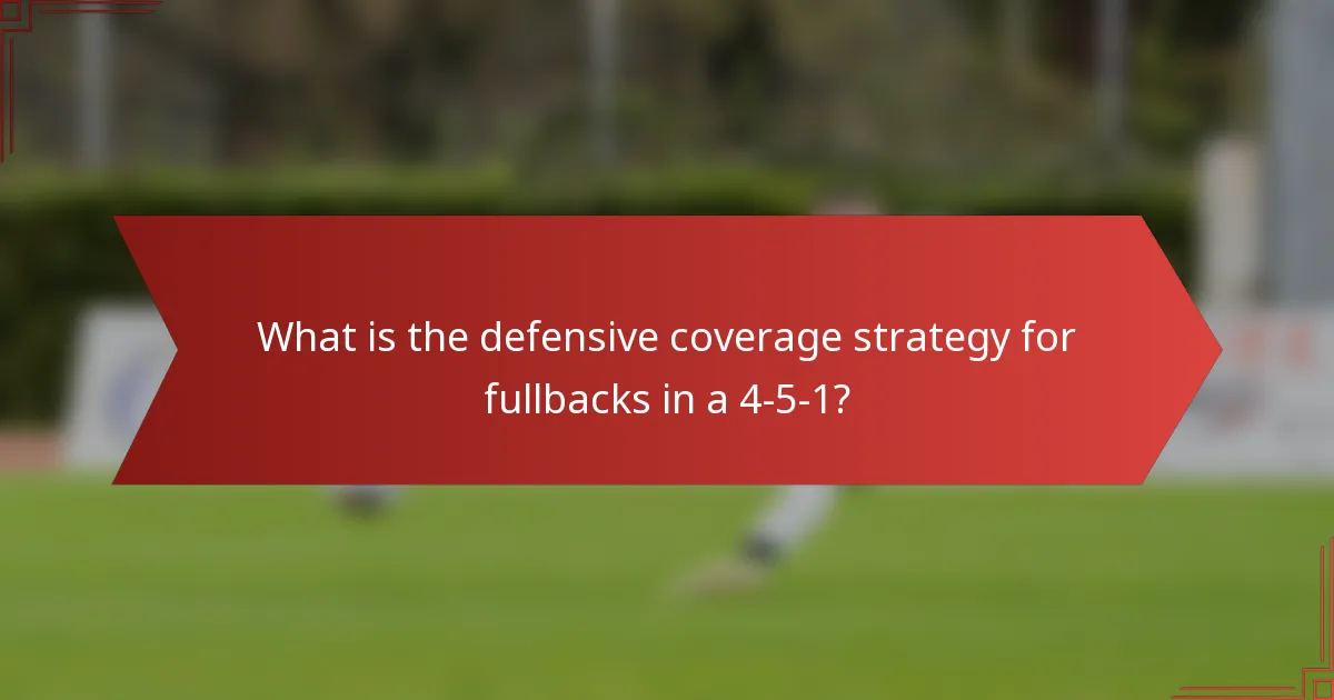 What is the defensive coverage strategy for fullbacks in a 4-5-1?