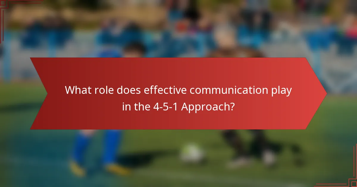 What role does effective communication play in the 4-5-1 Approach?