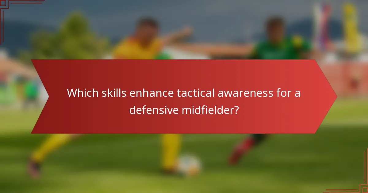 Which skills enhance tactical awareness for a defensive midfielder?