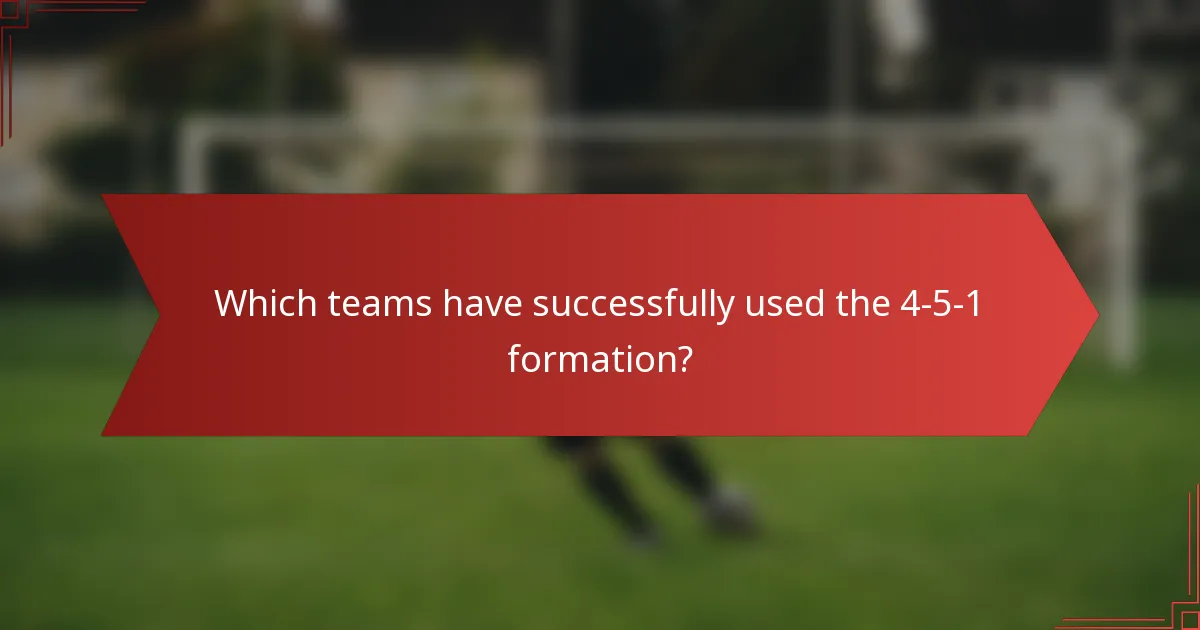 Which teams have successfully used the 4-5-1 formation?