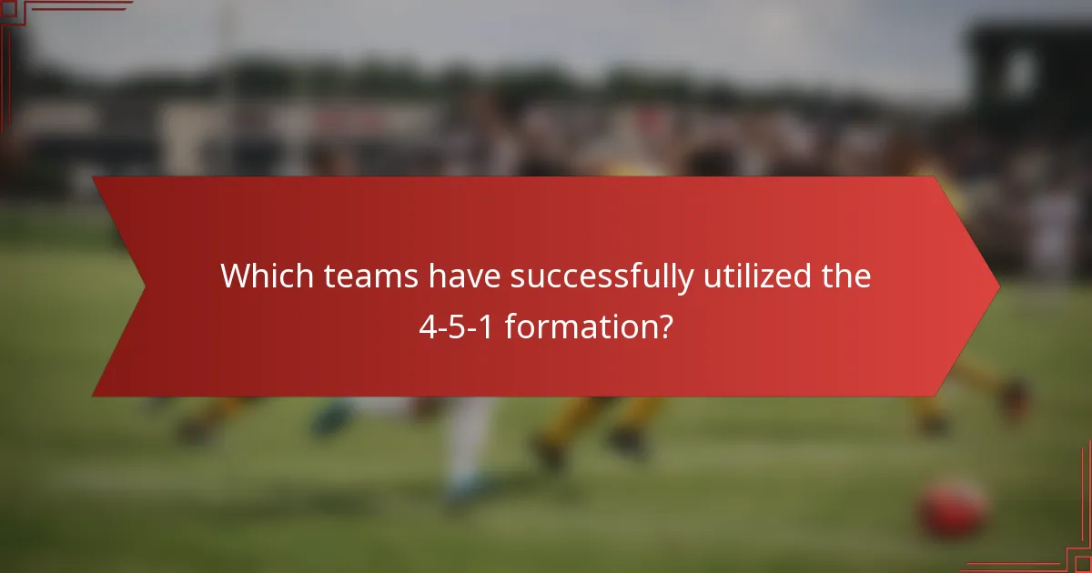 Which teams have successfully utilized the 4-5-1 formation?
