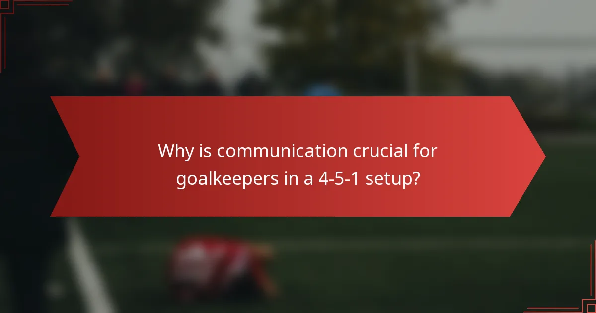 Why is communication crucial for goalkeepers in a 4-5-1 setup?